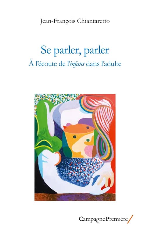 Se parler, parler. À l’écoute de l’infans dans l’adulte, de Jean-François Chiantaretto